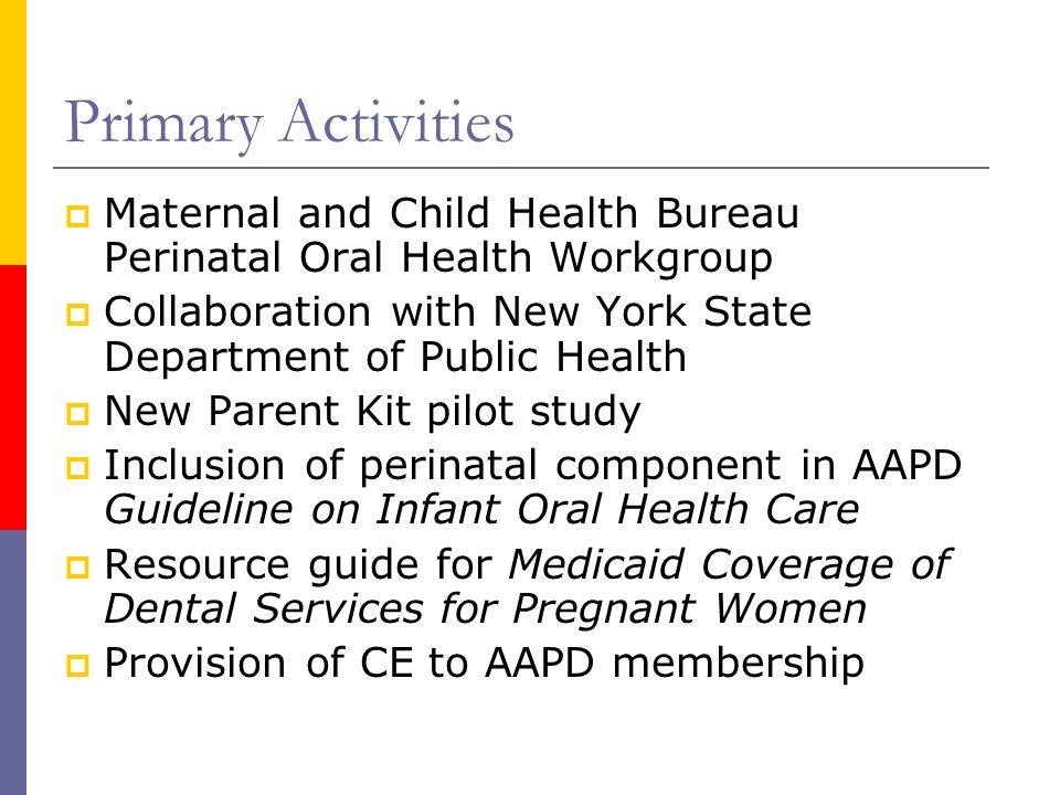 Primary Activities Maternal and Child Health Bureau Perinatal Oral Health Workgroup. Collaboration with New York State Department of Public Health.