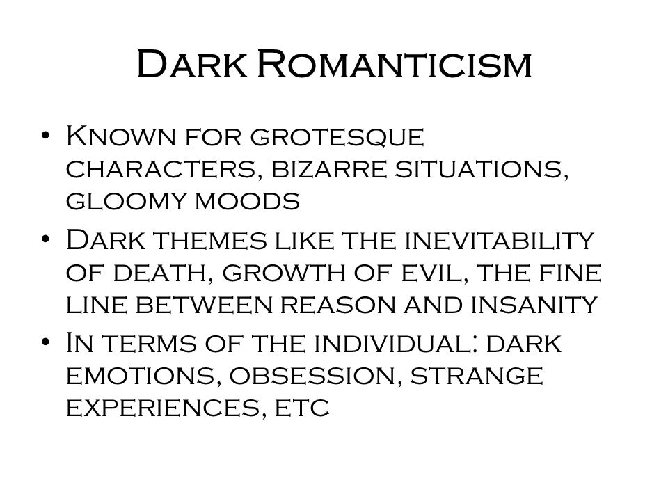 Dark Romanticism Known for grotesque characters, bizarre situations, gloomy moods.