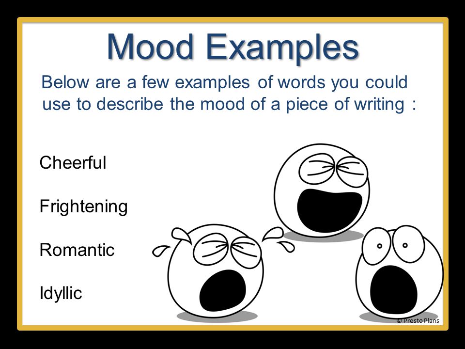 Mood Examples Below are a few examples of words you could use to describe the mood of a piece of writing :