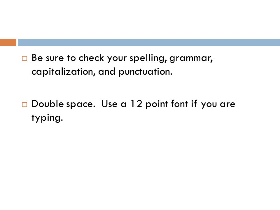 Be sure to check your spelling, grammar, capitalization, and punctuation.