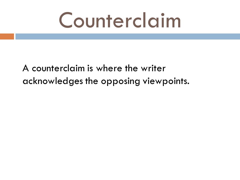 Counterclaim A counterclaim is where the writer acknowledges the opposing viewpoints.