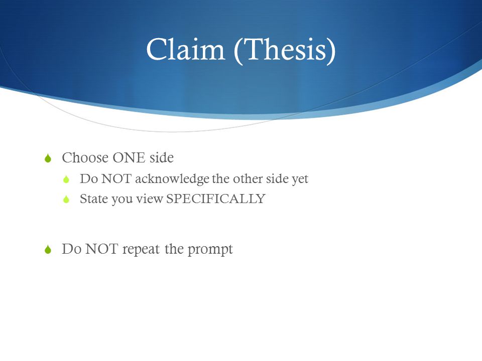 Claim (Thesis) Choose ONE side Do NOT repeat the prompt