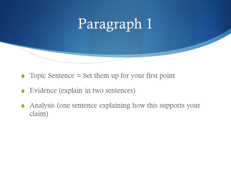 Paragraph 1 Topic Sentence = Set them up for your first point