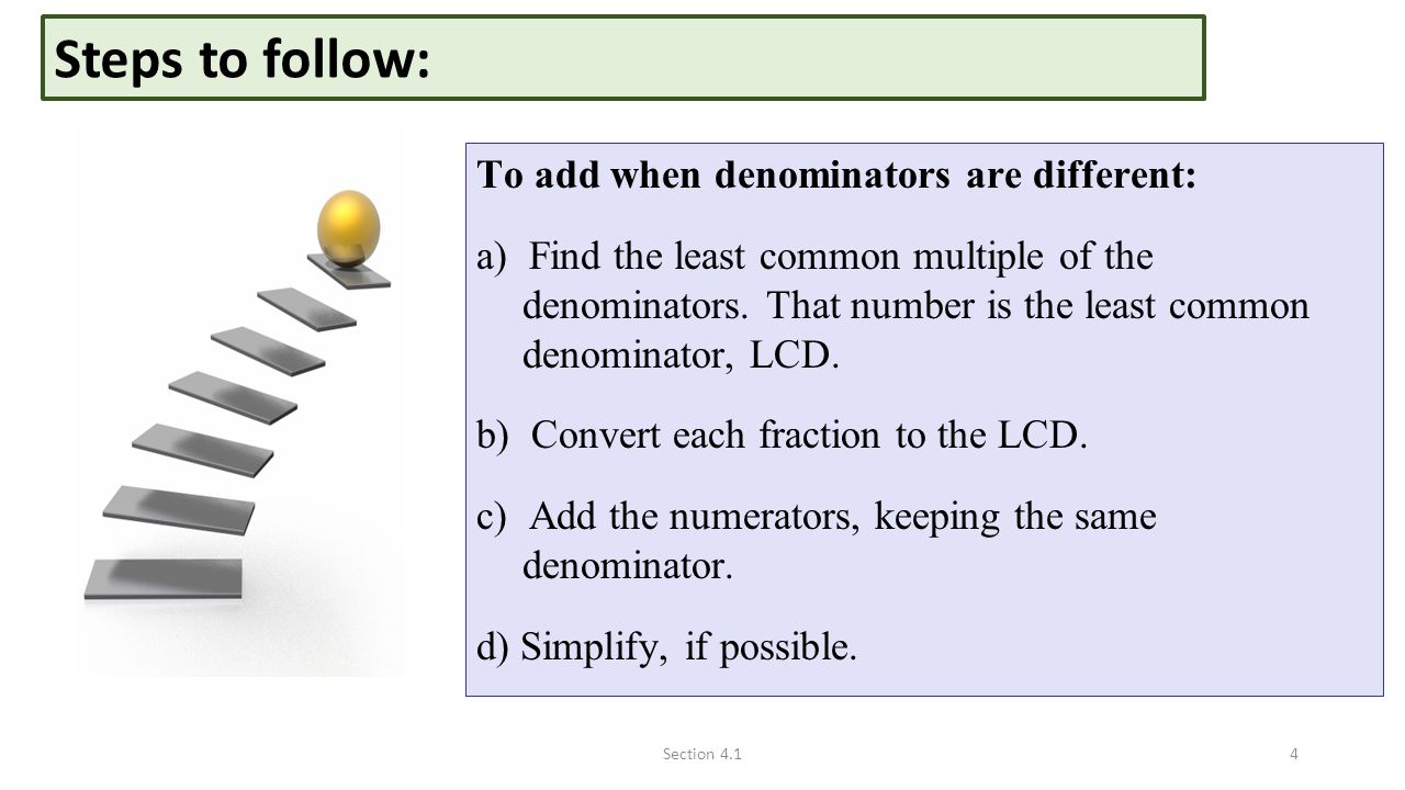 Steps to follow: To add when denominators are different: