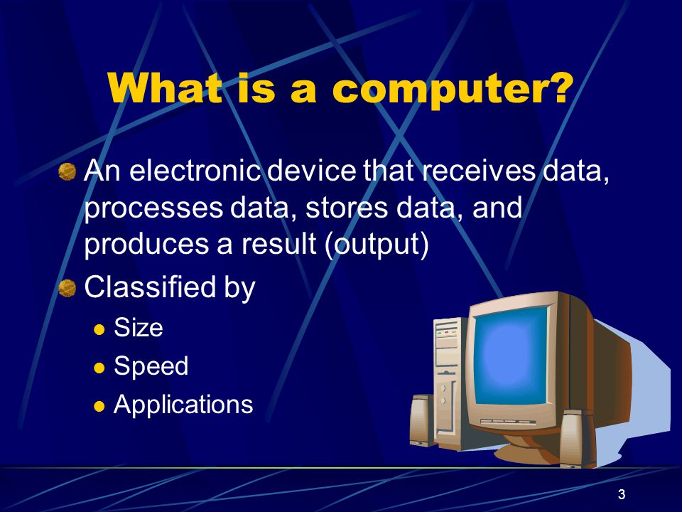 What is a computer An electronic device that receives data, processes data, stores data, and produces a result (output)