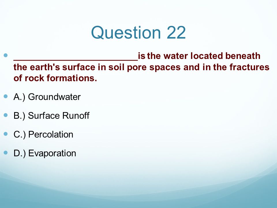 Question 22 ________________________is the water located beneath the earth s surface in soil pore spaces and in the fractures of rock formations.