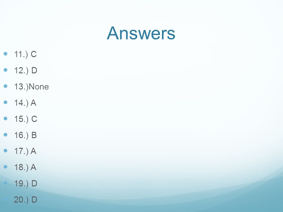 Answers 11.) C 12.) D 13.)None 14.) A 15.) C 16.) B 17.) A 18.) A