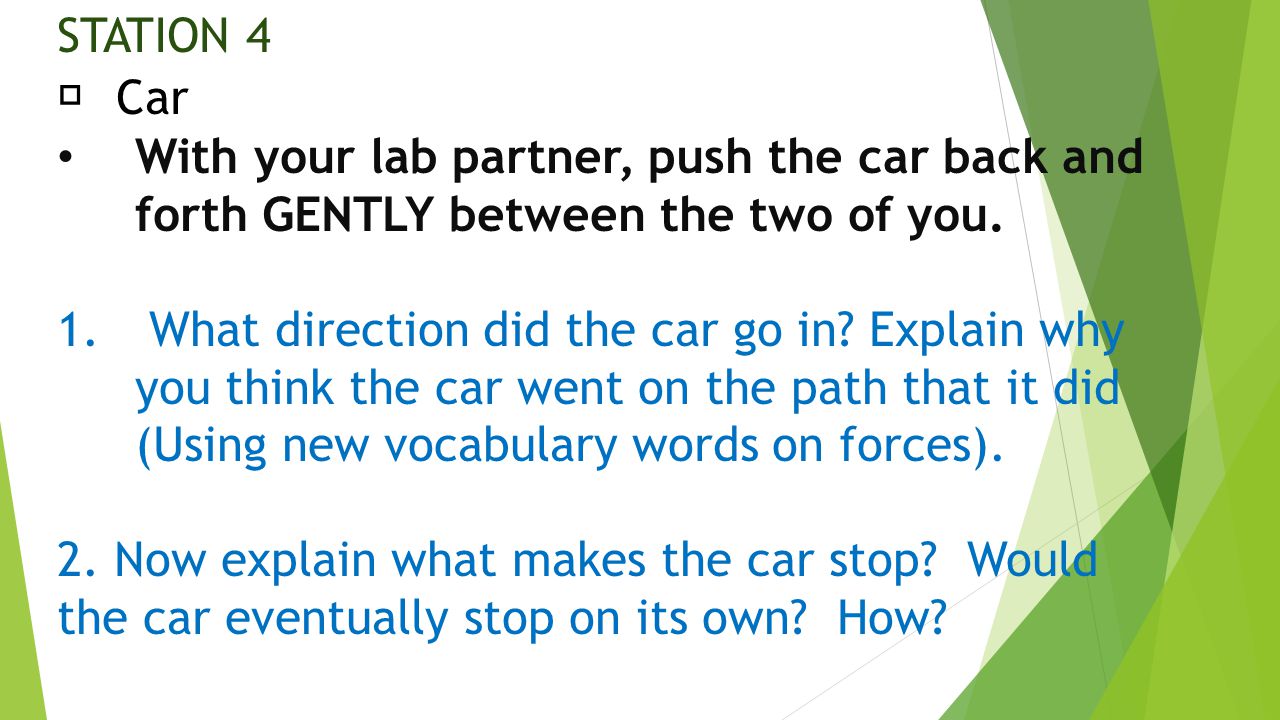STATION 4  Car. With your lab partner, push the car back and forth GENTLY between the two of you.
