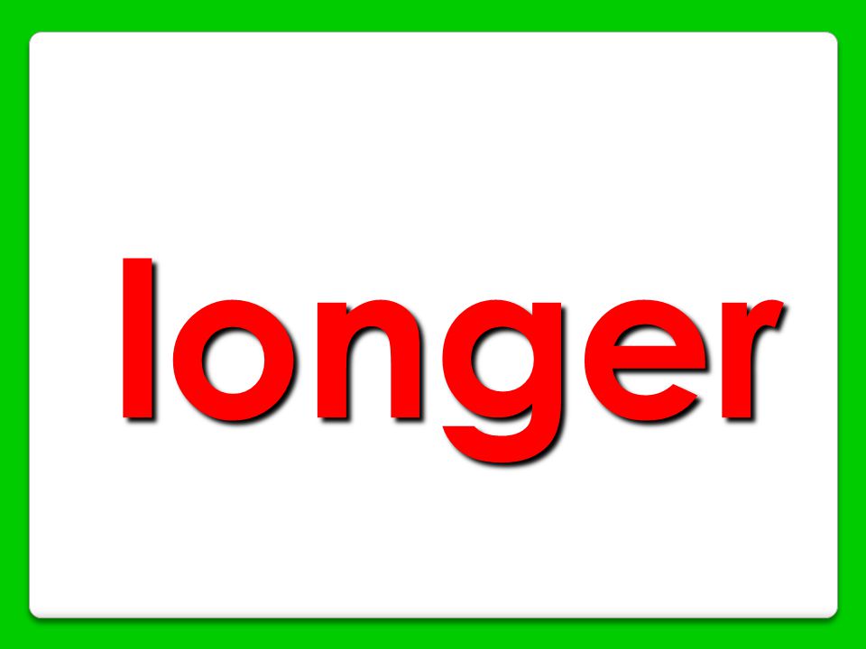 longer