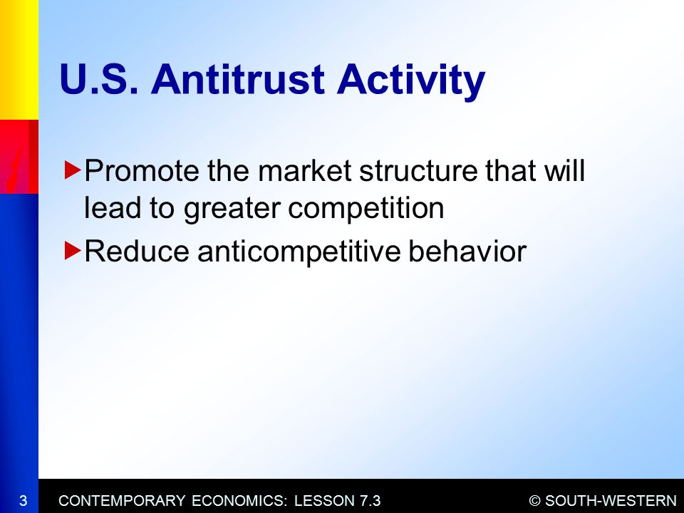 U.S. Antitrust Activity Promote the market structure that will lead to greater competition. Reduce anticompetitive behavior.