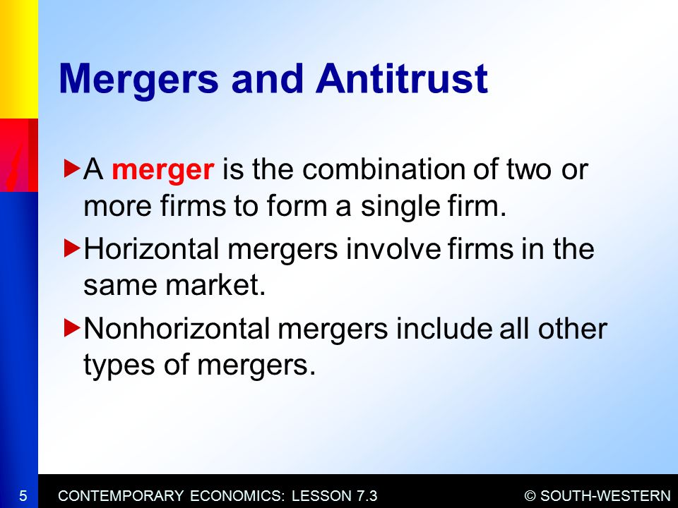 Mergers and Antitrust A merger is the combination of two or more firms to form a single firm. Horizontal mergers involve firms in the same market.