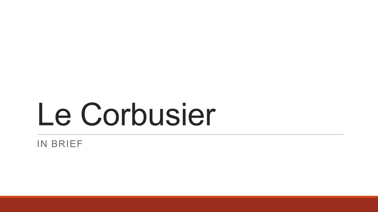 Le Corbusier In brief