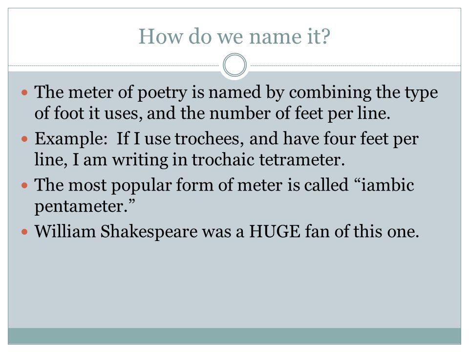 How do we name it The meter of poetry is named by combining the type of foot it uses, and the number of feet per line.