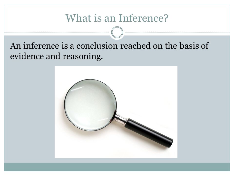 What is an Inference An inference is a conclusion reached on the basis of evidence and reasoning.