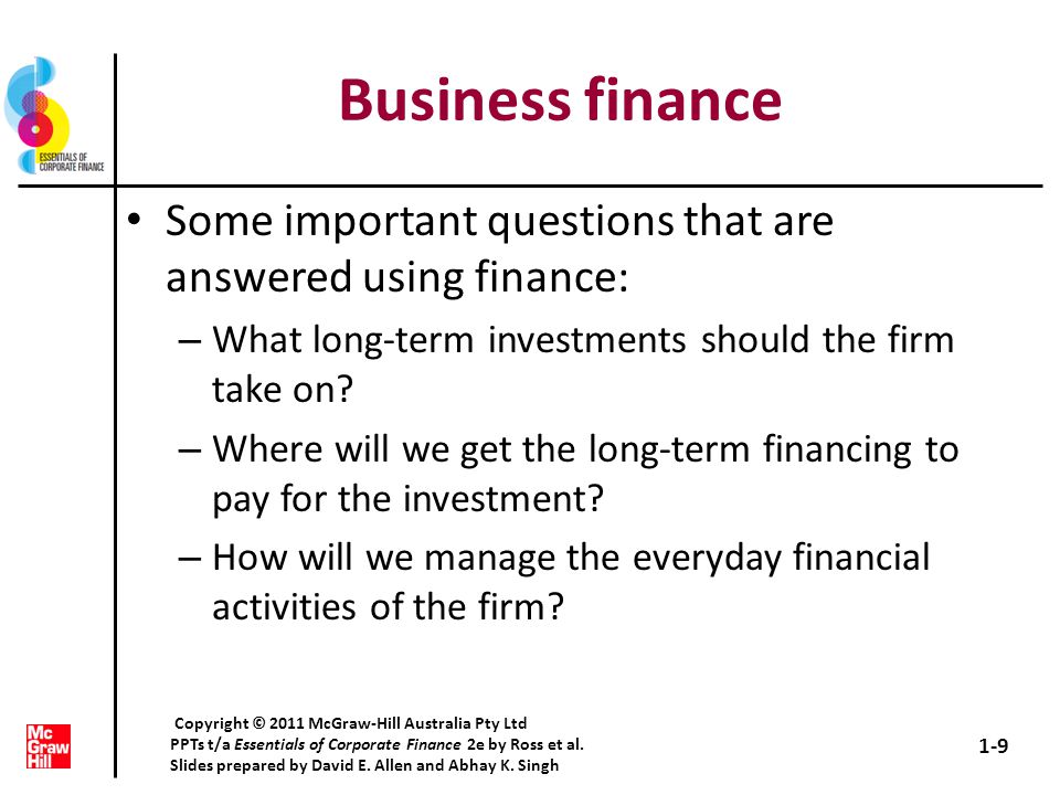 Business finance Some important questions that are answered using finance: What long-term investments should the firm take on