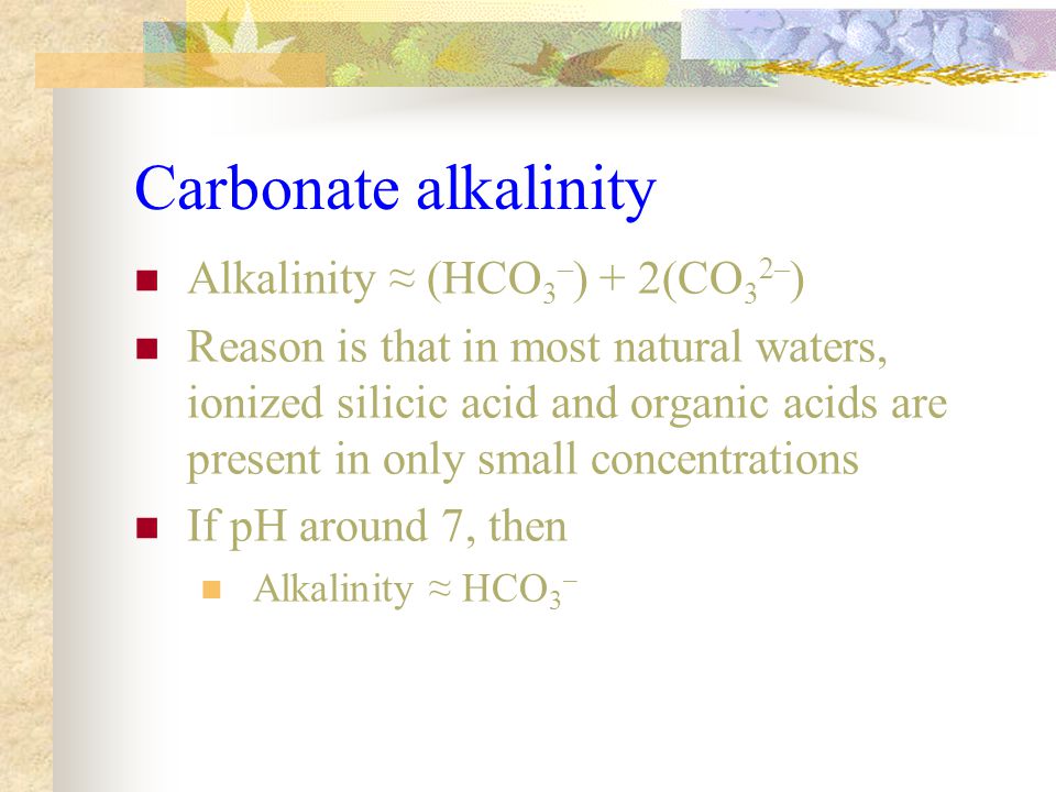 Carbonate alkalinity Alkalinity ≈ (HCO3–) + 2(CO32–)
