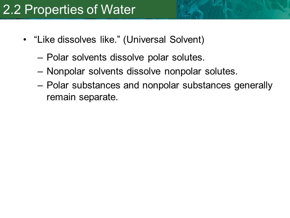 2.2 Properties of Water Like dissolves like. (Universal Solvent)