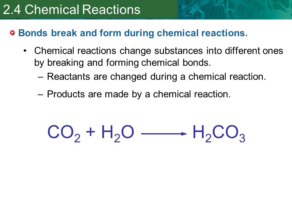 Bonds break and form during chemical reactions.