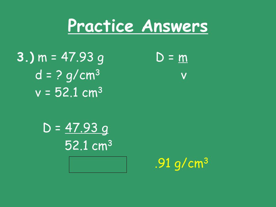 Practice Answers 3.) m = g D = m d = g/cm3 v v = 52.1 cm3