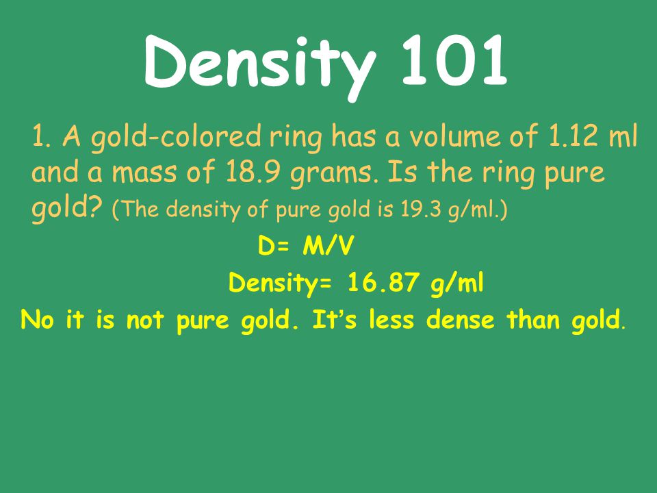 No it is not pure gold. It’s less dense than gold.