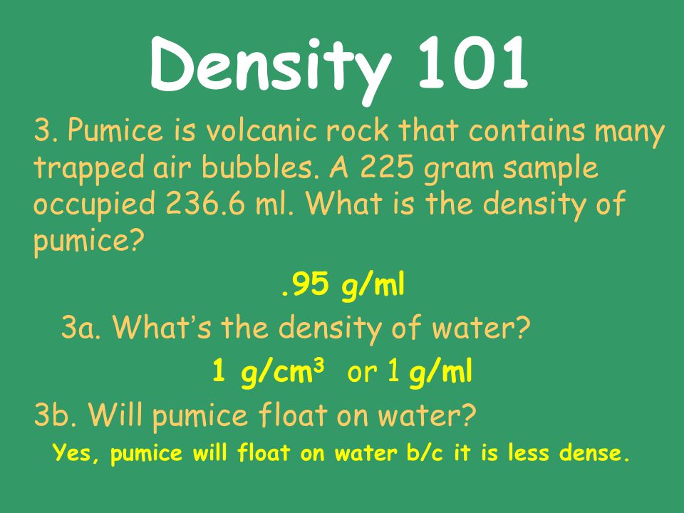 Yes, pumice will float on water b/c it is less dense.