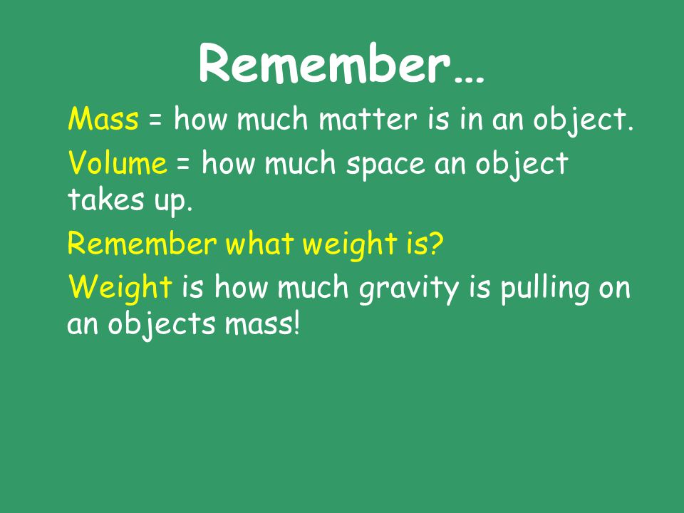Remember… Mass = how much matter is in an object.