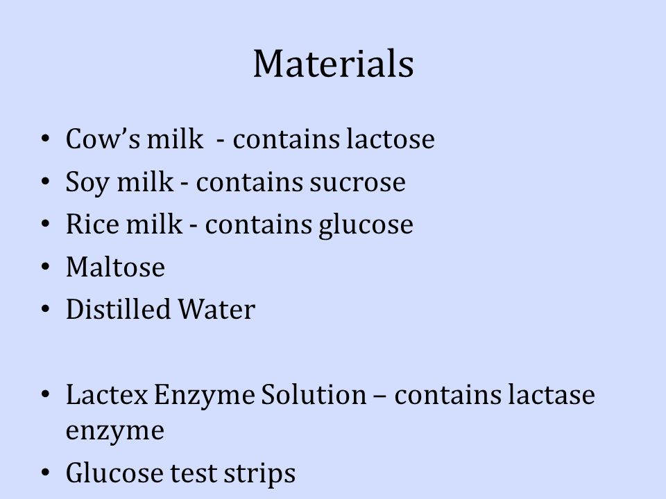 Materials Cow’s milk - contains lactose Soy milk - contains sucrose
