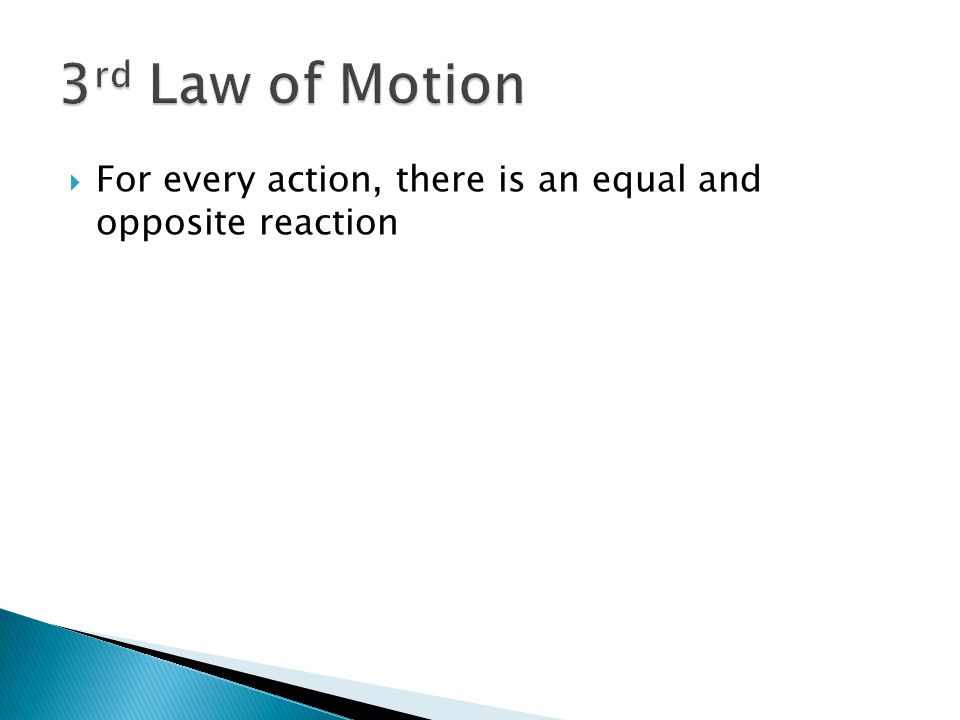 3rd Law of Motion For every action, there is an equal and opposite reaction