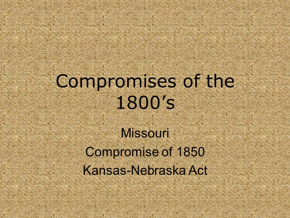 Missouri Compromise of 1850 Kansas-Nebraska Act