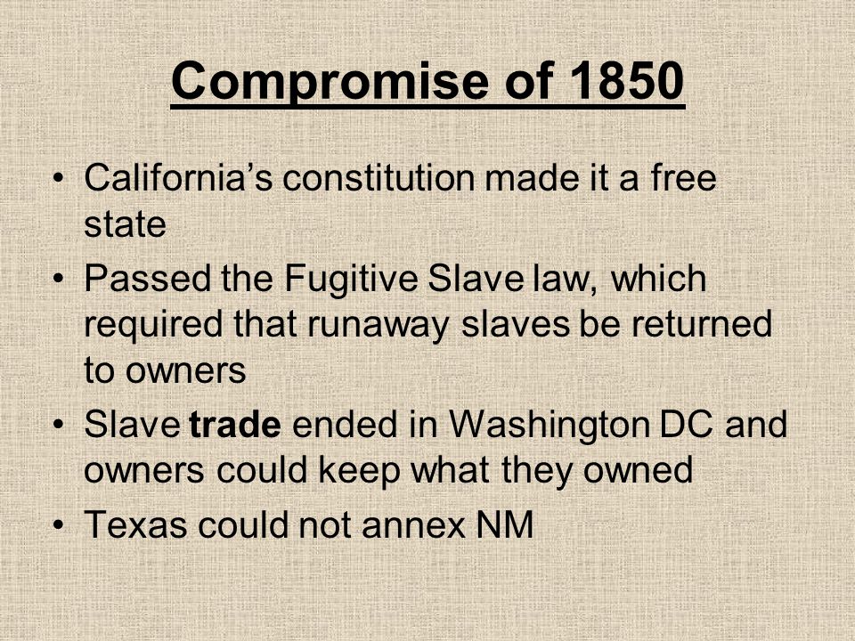 Compromise of 1850 California’s constitution made it a free state