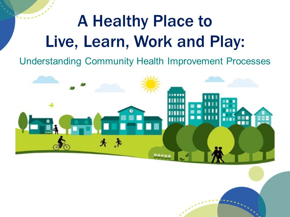 A Healthy Place to Live, Learn, Work and Play: