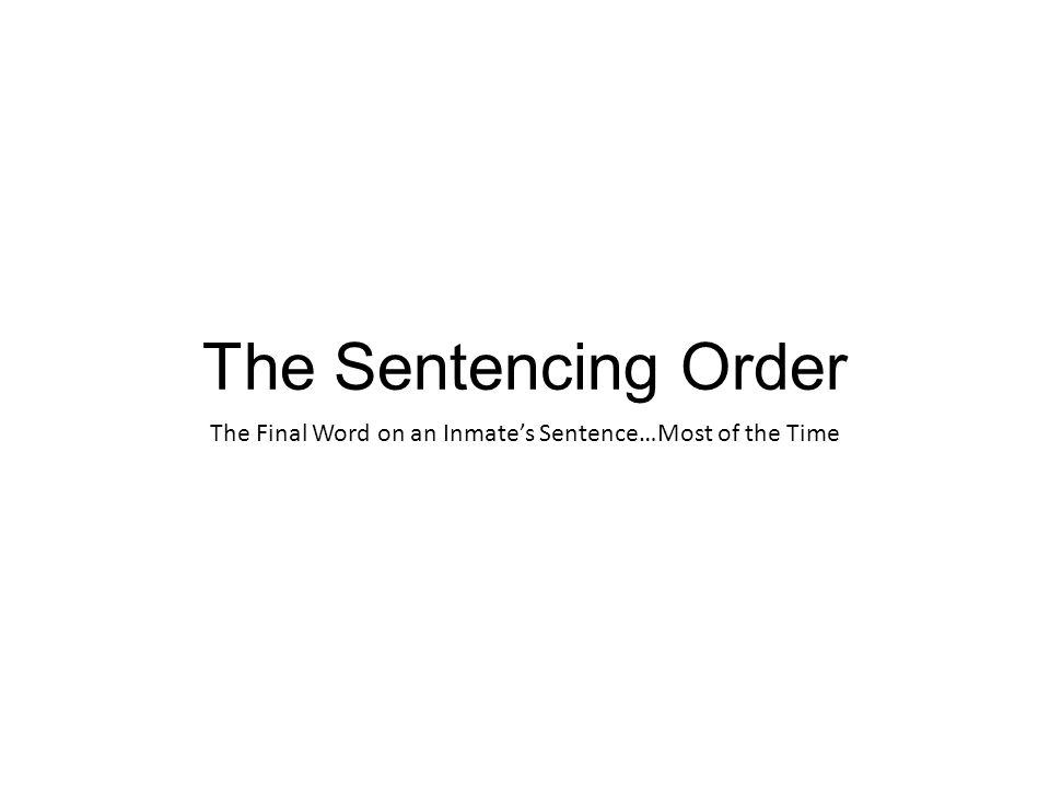The Final Word on an Inmate’s Sentence…Most of the Time