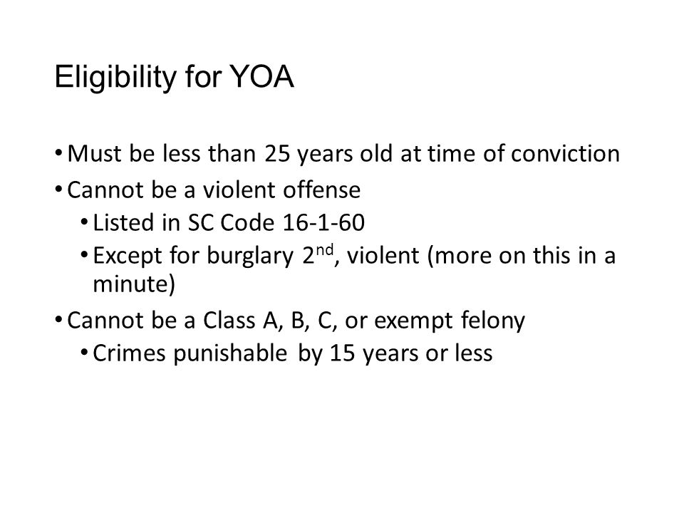 Eligibility for YOA Must be less than 25 years old at time of conviction. Cannot be a violent offense.