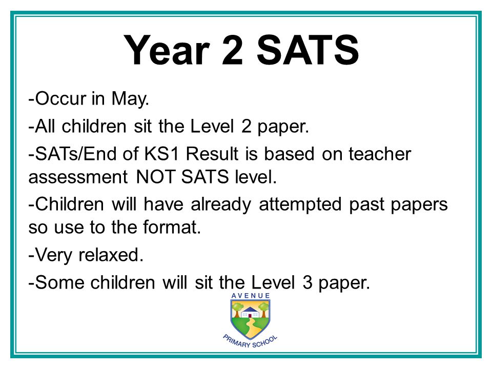 Year 2 SATS Occur in May. All children sit the Level 2 paper.