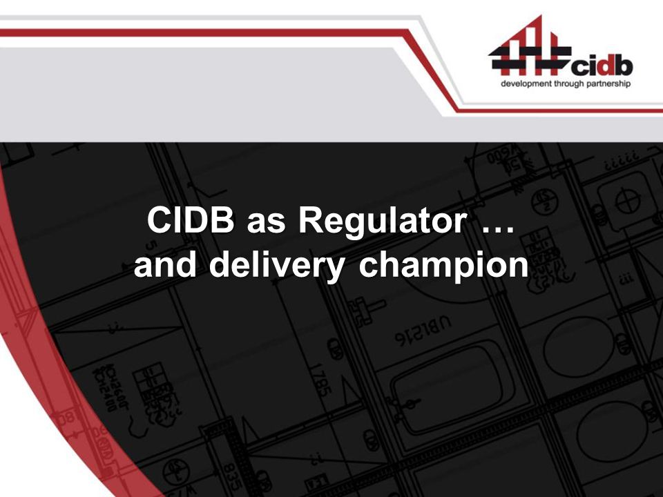 CIDB as Regulator … and delivery champion