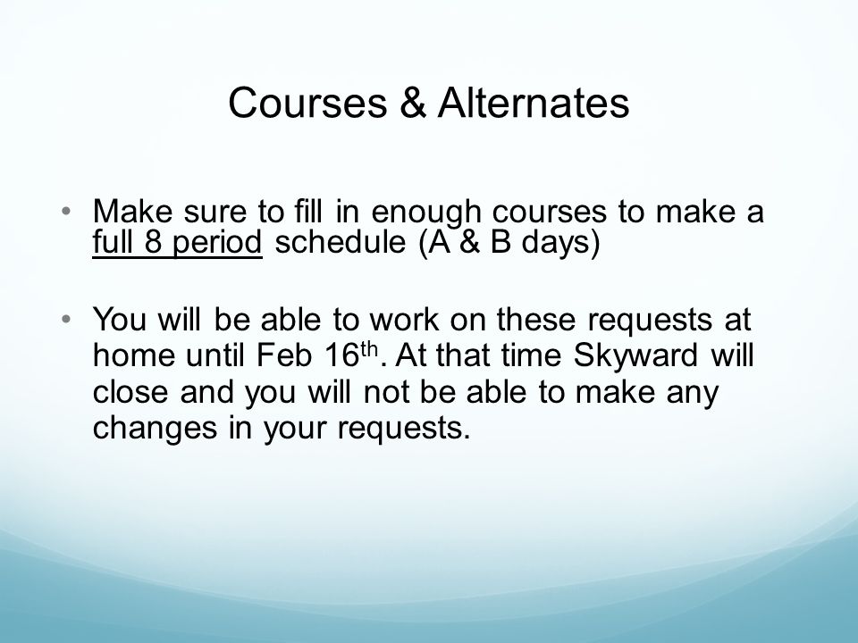 Courses & Alternates Make sure to fill in enough courses to make a full 8 period schedule (A & B days)