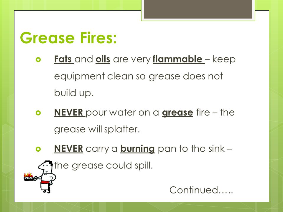 Grease Fires: Fats and oils are very flammable – keep equipment clean so grease does not build up.