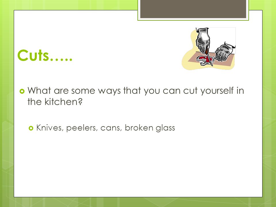 Cuts….. What are some ways that you can cut yourself in the kitchen