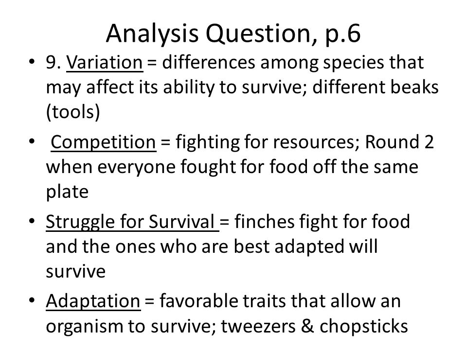 Analysis Question, p.6 9. Variation = differences among species that may affect its ability to survive; different beaks (tools)