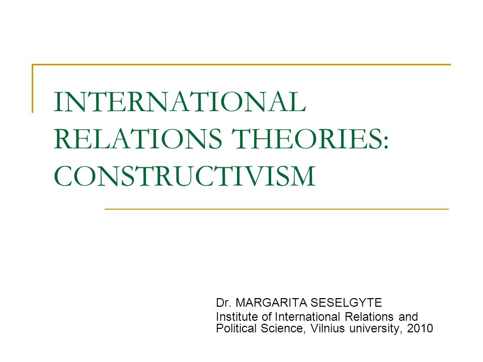 INTERNATIONAL RELATIONS THEORIES CONSTRUCTIVISM ppt video online download