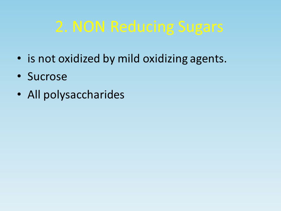 Reducing Sugars 2. NON is not oxidized by mild oxidizing agents.