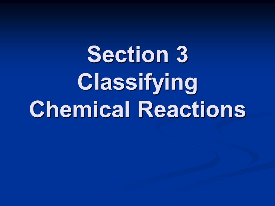 Section 3 Classifying Chemical Reactions