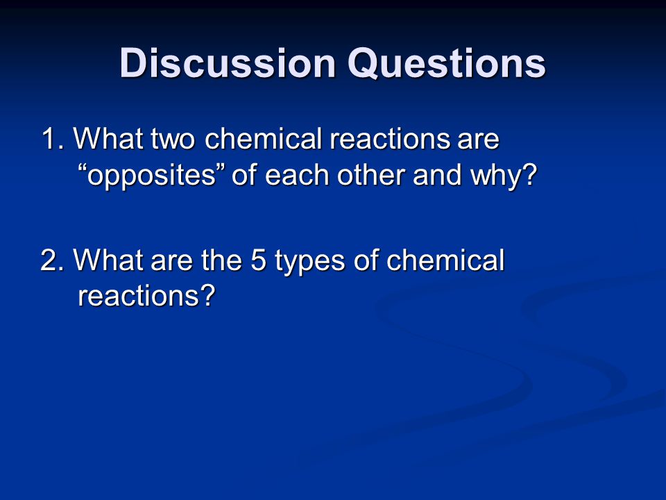 Discussion Questions 1. What two chemical reactions are opposites of each other and why.