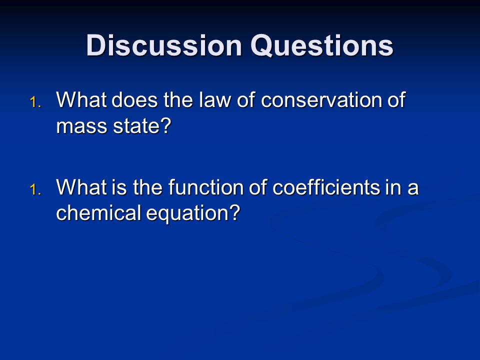 Discussion Questions What does the law of conservation of mass state