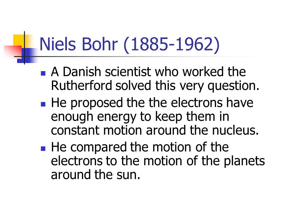 Niels Bohr ( ) A Danish scientist who worked the Rutherford solved this very question.