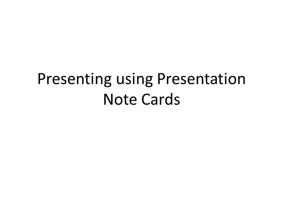 Presenting using Presentation Note Cards