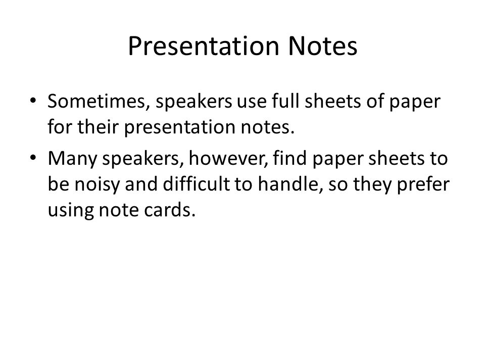 Presentation Notes Sometimes, speakers use full sheets of paper for their presentation notes.