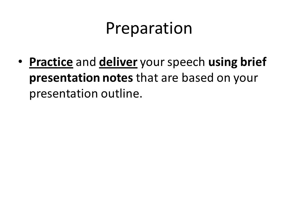 Preparation Practice and deliver your speech using brief presentation notes that are based on your presentation outline.