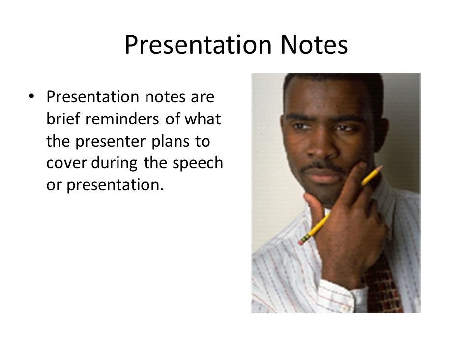 Presentation Notes Presentation notes are brief reminders of what the presenter plans to cover during the speech or presentation.