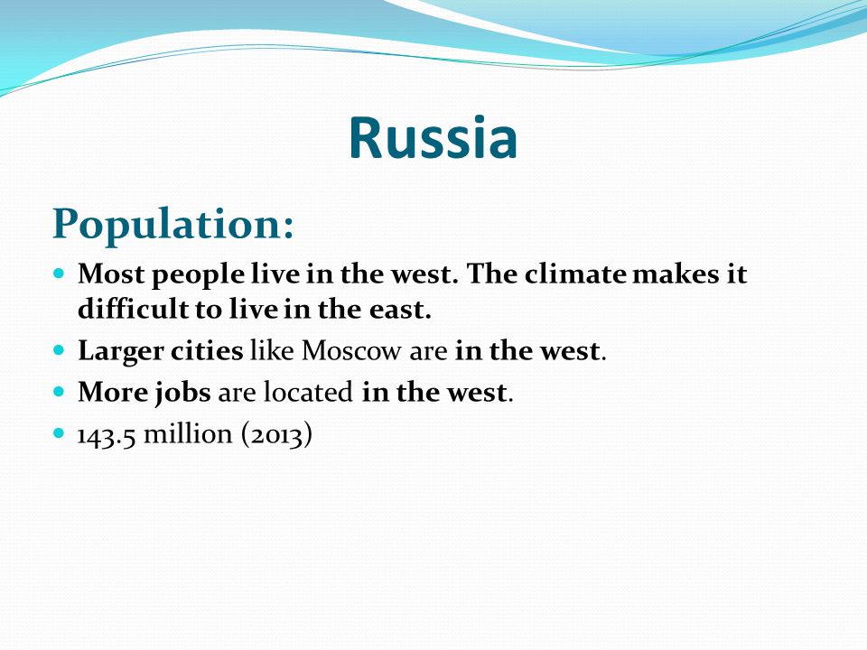 Russia Population: Most people live in the west. The climate makes it difficult to live in the east.